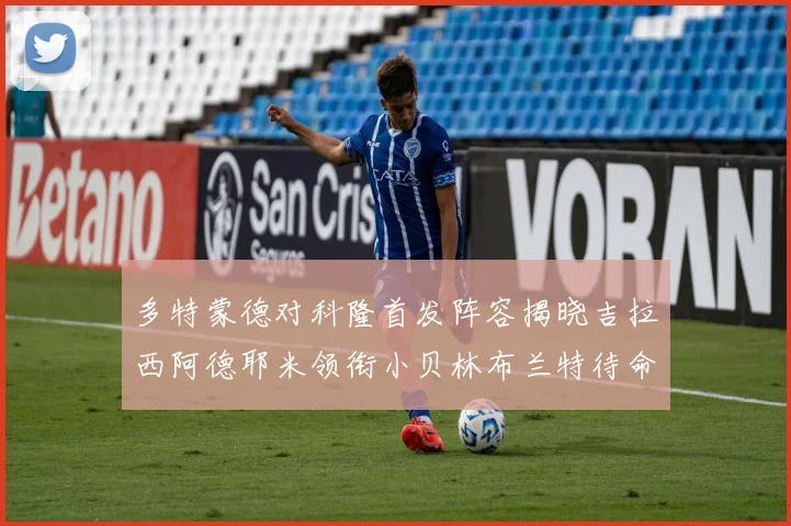 多特蒙德对科隆首发阵容揭晓吉拉西阿德耶米领衔小贝林布兰特待命