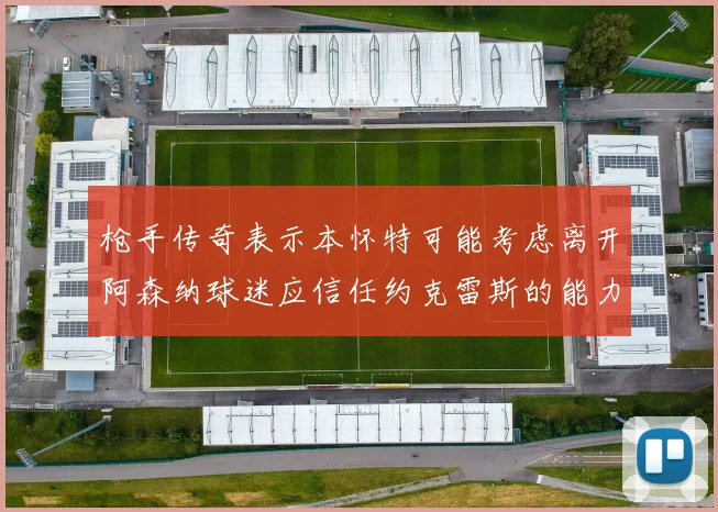 枪手传奇表示本怀特可能考虑离开阿森纳球迷应信任约克雷斯的能力