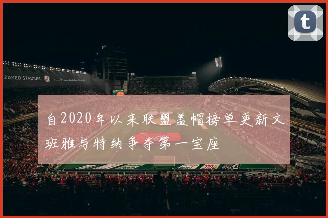 自2020年以来联盟盖帽榜单更新文班雅与特纳争夺第一宝座