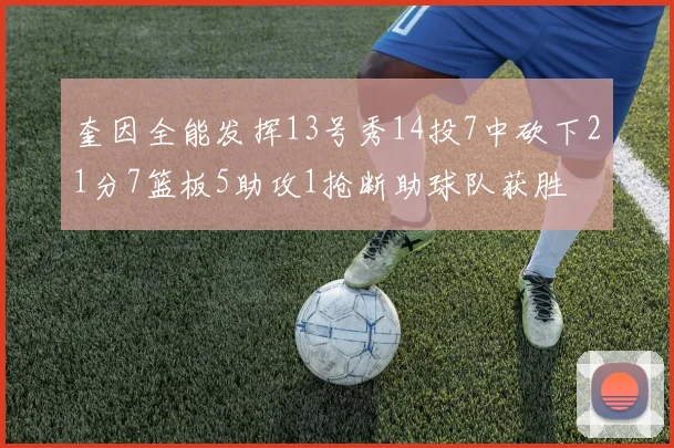 奎因全能发挥13号秀14投7中砍下21分7篮板5助攻1抢断助球队获胜