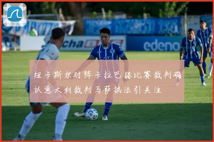 纽卡斯尔对阵卡拉巴赫比赛裁判确认意大利裁判马萨执法引关注