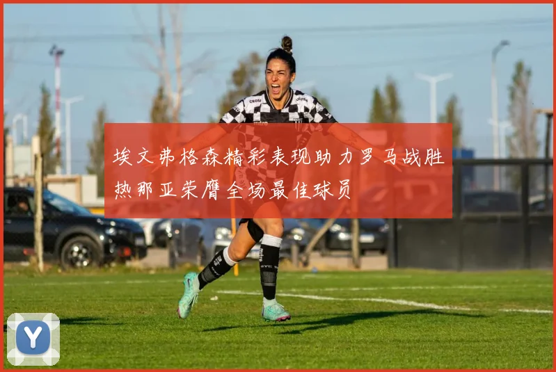 埃文弗格森精彩表现助力罗马战胜热那亚荣膺全场最佳球员